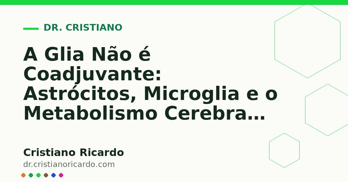 Card OG automático: A Glia Não é Coadjuvante: Astrócitos, Microglia e o Metabolismo Cerebral (Reflexão Clínica 2026)