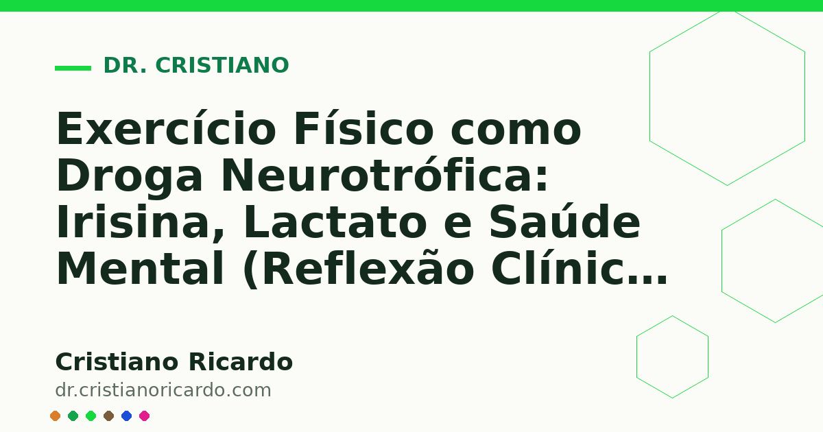 Card OG automático: Exercício Físico como Droga Neurotrófica: Irisina, Lactato e Saúde Mental (Reflexão Clínica 2025)
