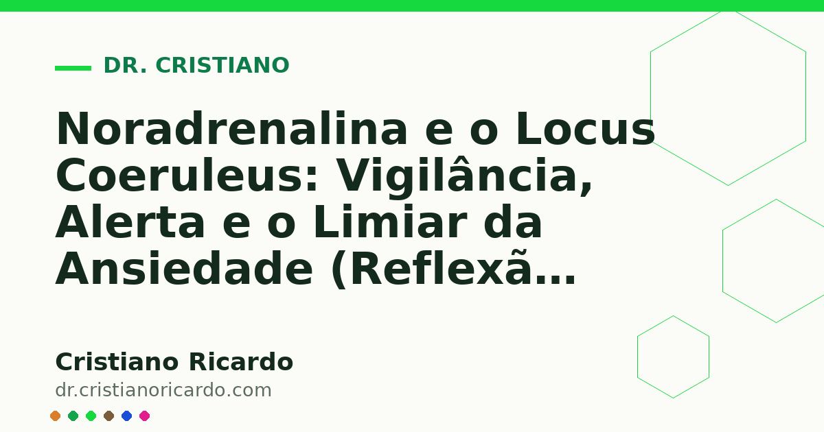 Card OG automático: Noradrenalina e o Locus Coeruleus: Vigilância, Alerta e o Limiar da Ansiedade (Reflexão Clínica 2026)