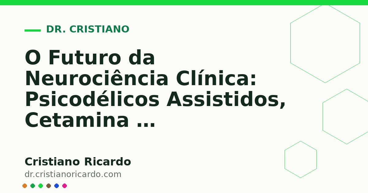 Card OG automático: O Futuro da Neurociência Clínica: Psicodélicos Assistidos, Cetamina e Neuroplasticidade Rápida (Reflexão Clínica 2014)