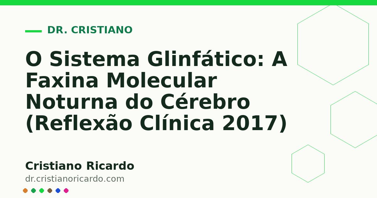 Card OG automático: O Sistema Glinfático: A Faxina Molecular Noturna do Cérebro (Reflexão Clínica 2017)